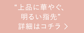 “上品に華やぐ 明るい指先”詳細はコチラ