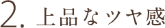 2.上品な仕上がりに